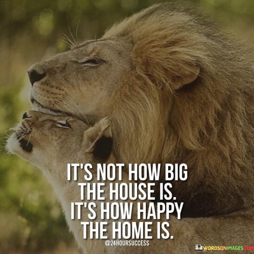 Its-Not-How-Big-The-House-Is-Its-How-Happy-Quotes.jpeg