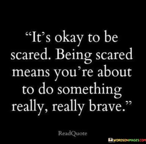 Its-Okay-To-Be-Scared-Being-Scared-Means-Youre-About-To-Do-Quotes.jpeg