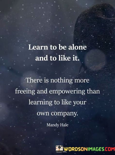 Learn-To-Be-Alone-And-To-Like-It-There-Is-Nothing-More-Freeing-And-Empowering-Quotes.jpeg