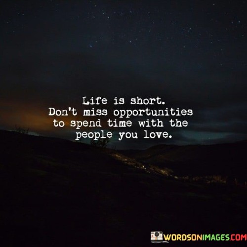 Life-Is-Short-Dont-Miss-Opportunities-To-Spend-Time-With-The-People-You-Quotes.jpeg