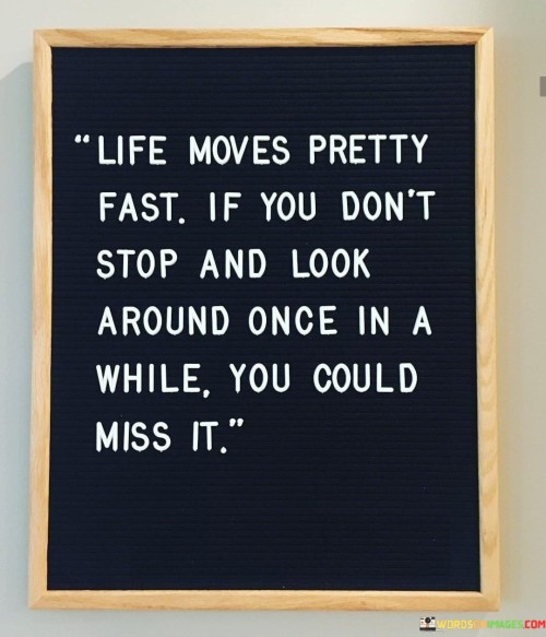 Life Moves Pretty Fast If You Don't Stop And Look Quotes