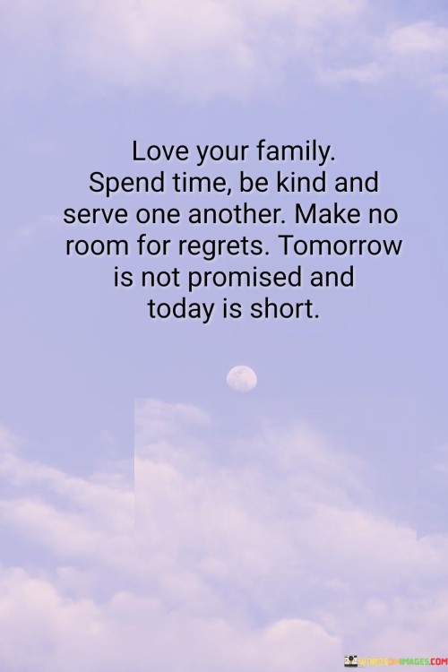 Love Your Family Spend Time Be Kind And Serve One Another Quotes