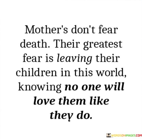 Mother's Don't Fear Death Their Greatest Fear Is Leaving Their Quotes