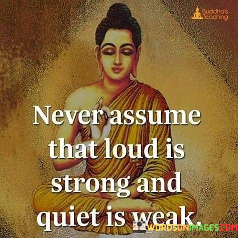 Never-Assume-That-Loud-Is-Strong-And-Quiet-Is-Weak-Quotes.jpeg