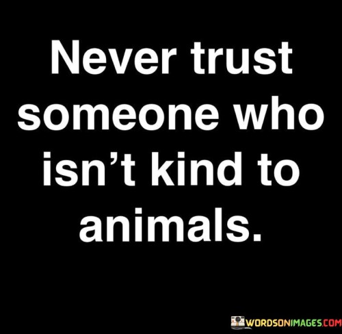 Never-Trust-Someone-Who-Isnt-Kind-To-Animals-Quotes.jpeg