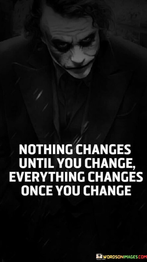 Nothing Changes Until You Change Everything Changes Quotes