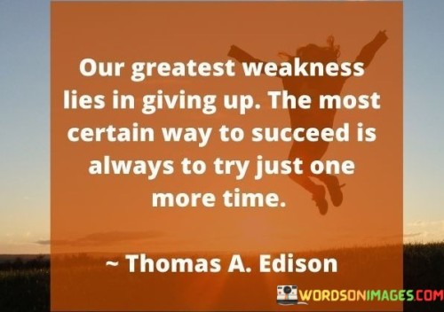 Our-Greatest-Weakness-Lies-In-Giving-Up-The-Most-Certain-Way-To-Succeed-Quotes