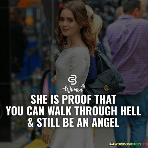 She Is Proof That You Can Walk Through Hell Quotes