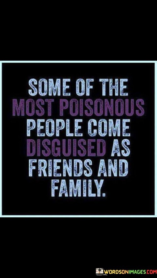 Some Of The Most Poisonous People Come Disguised As Friends Quotes