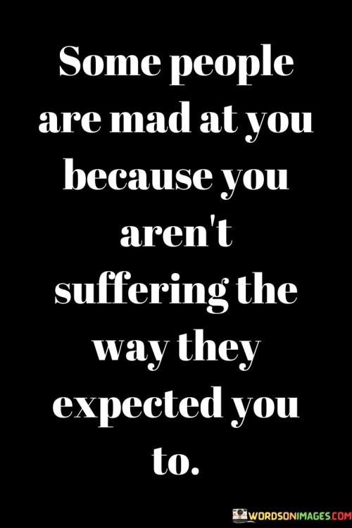 Some-People-Are-Mad-At-You-Because-You-Arent-Suffering-Quotes.jpeg