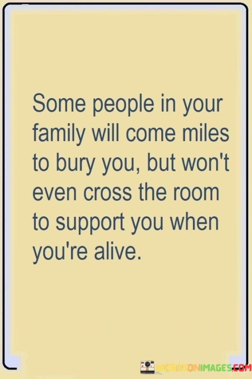 Some-People-In-Your-Family-Will-Come-Miles-To-Bury-You-But-Wont-Even-Cross-The-Room-Quotes.jpeg