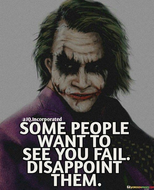 Some People Want To See You Fail Disappoint Them Quotes