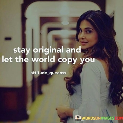 Stay Original And Let The World Copy You Quotes