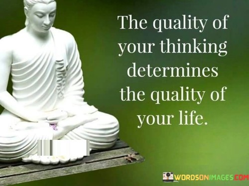 The Quality Of Your Thinking Determines The Quality Quotes