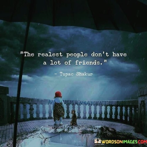 The Realest People Don't Have A Lot Of Friends Quotes