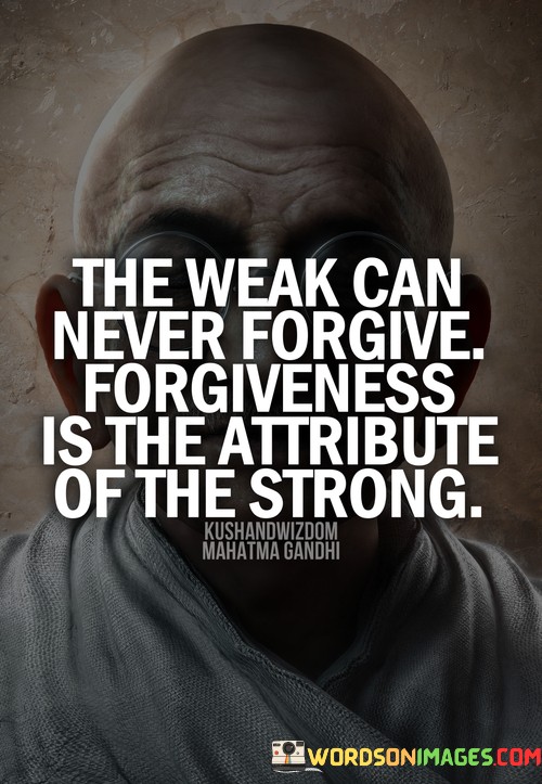 The-Weak-Can-Never-Forgive-Forgiveness-Is-The-Attribute-Of-The-Strong-Quotes.jpeg