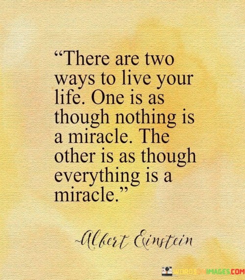 There-Are-Two-Ways-To-Live-Your-Life-One-Is-As-Though-Nothing-Is-A-Miracle-Quotes.jpeg