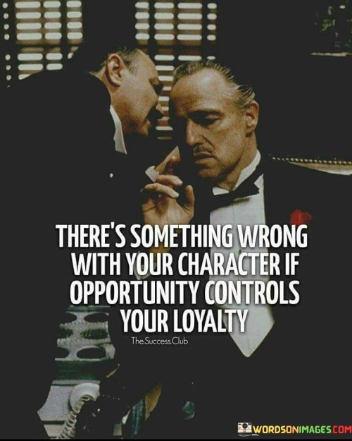 Theres-Something-Wrong-With-Your-Character-If-Opportunities-Controls-Your-Loyalty-Quotes.jpeg