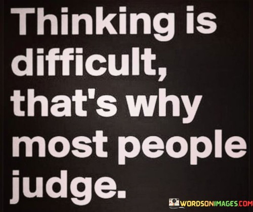 Thinking Is Difficult That's Why Most People Judge Quotes