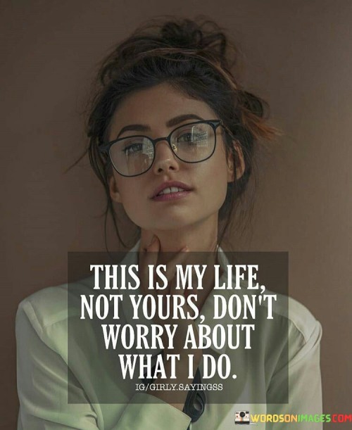 This Is My Life Not Yours Don't Worry About What I Do Quotes