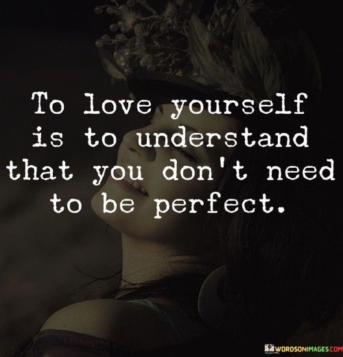 To-Love-Yourself-Is-To-Understand-That-You-Dont-Need-To-Be-Perfect-Quotes.jpeg