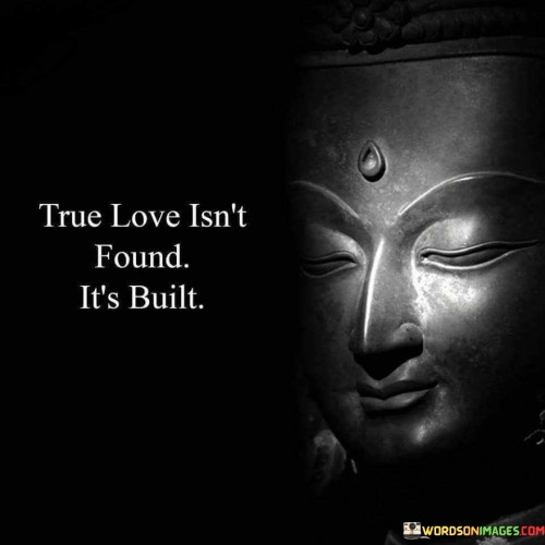 True Love Isn't Found It's Built Quotes