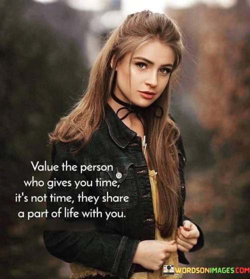 Value-The-Person-Who-Gives-You-Time-Its-Not-Time-They-Share-A-Part-Of-Life-With-You-Quotesa1911afcc603e900.jpeg