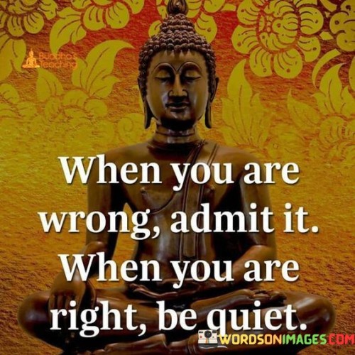 When You Are Wrong Admit It When You Are Right Be Quiet Quotes