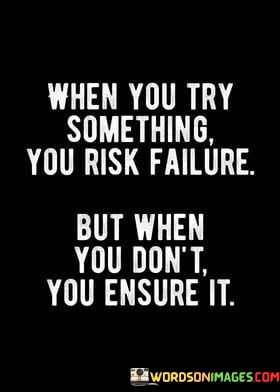 When-You-Try-Something-You-Risk-Failure-But-When-You-Dont-You-Ensure-It-Quotes.jpeg