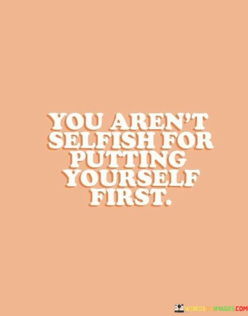 You-Arent-Selfish-For-Putting-Yourself-First-Quotes.jpeg