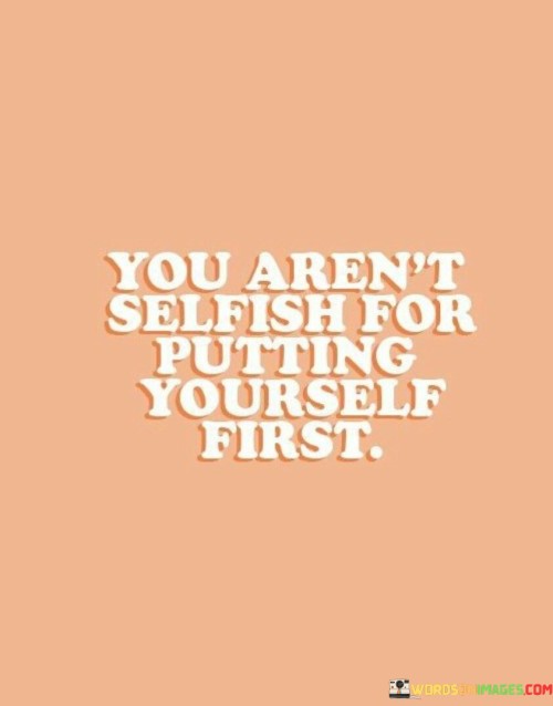 You-Arent-Selfish-For-Putting-Yourself-First-Quotese5248b6dc5f7b865.jpeg