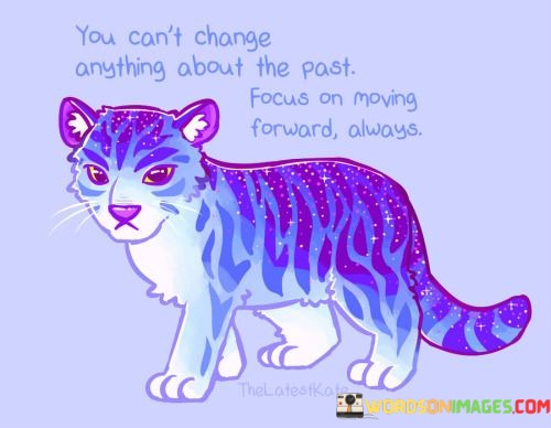 You-Cant-Change-Anything-About-Past-Focus-On-Moving-Forward-Always-Quotes.jpeg