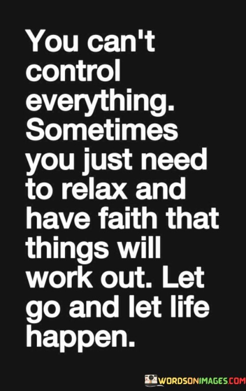 You-Cant-Control-Everything-Sometimes-You-Just-Need-To-Relax-And-Have-Faith-That-Things-Quotes.jpeg