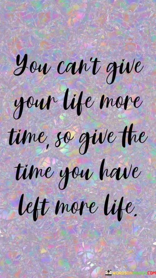 You-Cant-Give-Your-Life-More-Time-So-Give-The-Time-Quotes716a926e2914b463.jpeg