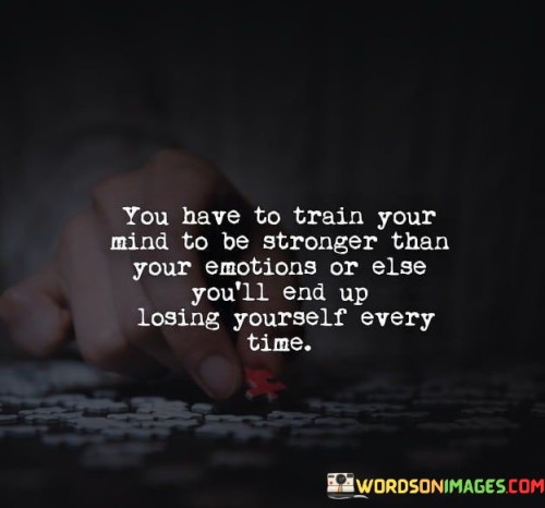 You-Have-To-Train-Your-Mind-To-Be-Stronger-Than-Your-Emotions-Or-Else-Youll-End-Up-Quotesb1a16d096b5aa54a.jpeg