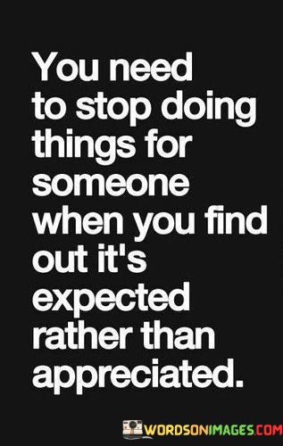 You-Need-To-Stop-Doing-Things-For-Someone-When-You-Find-Out-Its-Expected-Quotes.jpeg