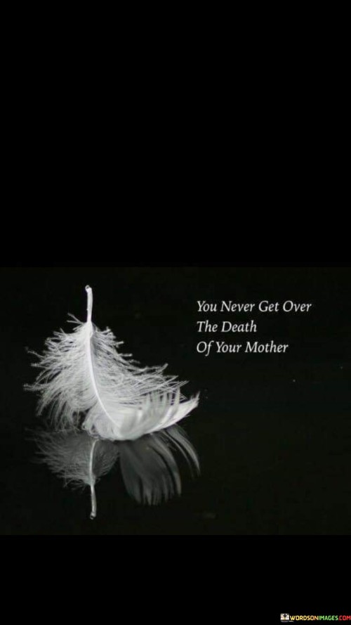 You Never Get Over The Death Of Your Mother Quotes