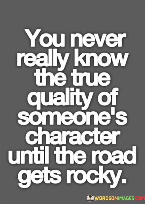 You-Never-Really-Know-The-True-Qulity-Of-Someones-Character-Quotes.jpeg