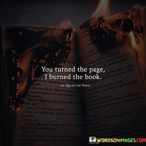 You Turned The Page I Burned The Book Quotes