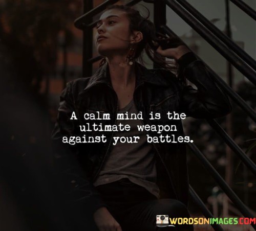 A-Calm-Mind-Is-The-Ultimate-Weapon-Against-Your-Battles-Quotes.jpeg