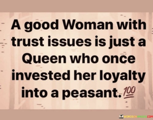 A Good Woman With Trust Issues Is Just A Queen Who Once Quotes