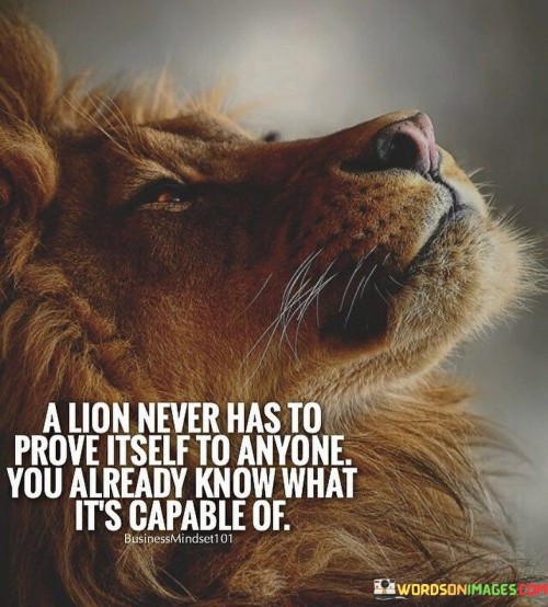 A-Lion-Never-Has-To-Prove-Itself-To-Quotes.jpeg