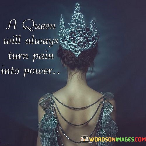 A-Queen-Will-Always-Turn-Pain-Into-Power-Quotes.jpeg