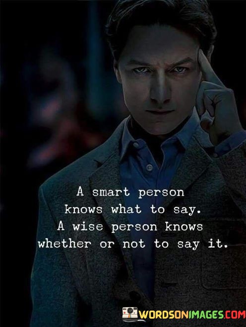 A-Smart-Person-Knows-What-To-Say-A-Wise-Person-Knows-Whether-Or-Not-To-Say-It-Quotes.jpeg