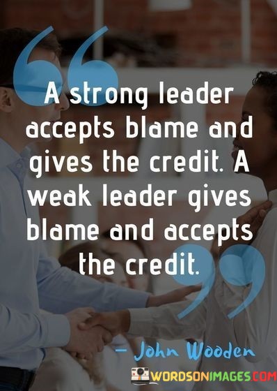 A-Strong-Leader-Accepts-Blame-And-Gives-The-Credit-A-Weak-Leader-Gives-Blame-Quotes.jpeg