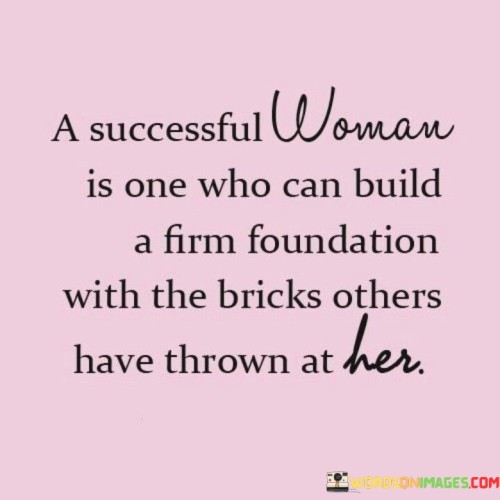 A Success Woman Is One Who Can Build A Firm Foundation Quotes