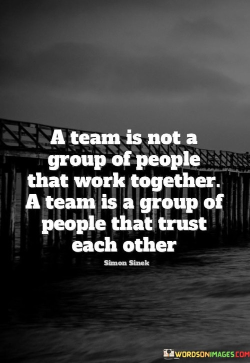 A Team Is Not A Group Of People That Work Together A Team Is A Group Of Quotes