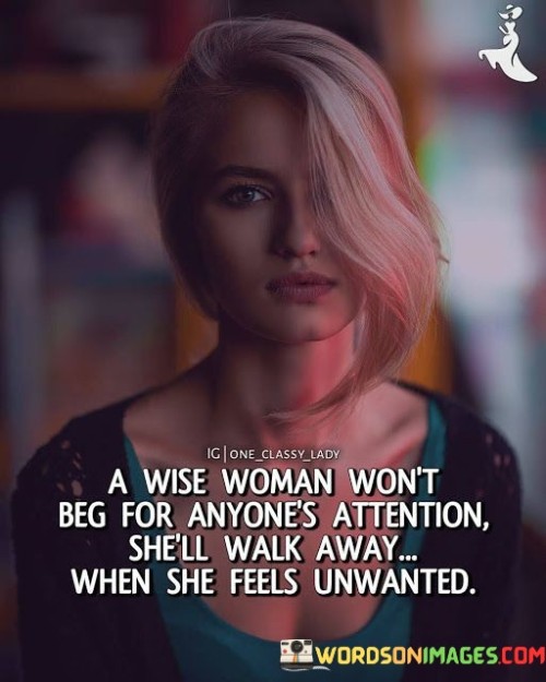 A Wise Woman Won't Beg For Anyone's Attention She'll Walk Away Quotes