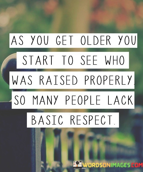 As-You-Get-Older-You-Start-To-See-Who-Was-Raised-Properly-So-Many-People-Quotes.jpeg