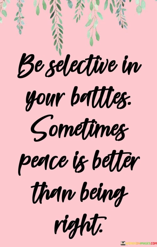 Be-Selective-In-Your-Battles-Sometimes-Peace-Is-Better-Quotes.jpeg